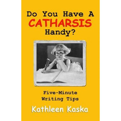 Do You Have a Catharsis Handy?: Five-Minute Writings Tips Paperback, Cave Art Press