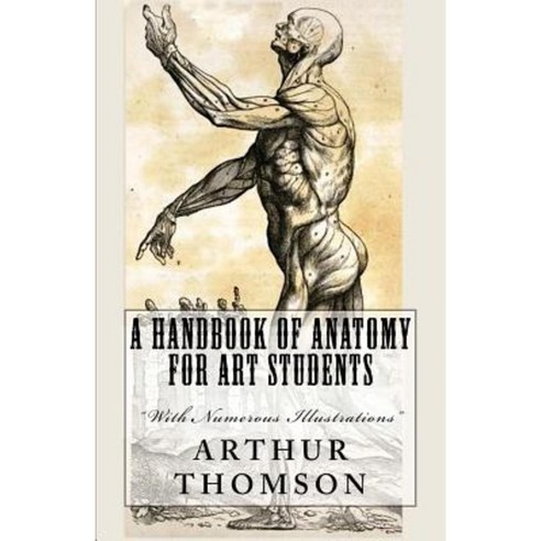 A Handbook of Anatomy for Art Students: With Numerous Illustrations Paperback, Createspace Independent Publishing Platform