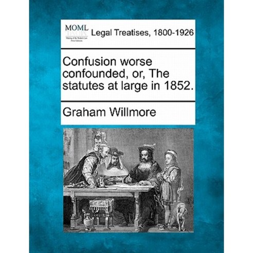 Confusion Worse Confounded Or the Statutes at Large in 1852. Paperback, Gale Ecco, Making of Modern Law