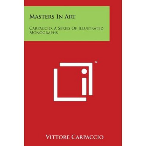 Masters in Art: Carpaccio a Series of Illustrated Monographs Paperback, Literary Licensing, LLC