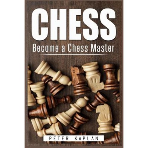 Chess: Become a Chess Master Paperback, Createspace Independent Publishing Platform