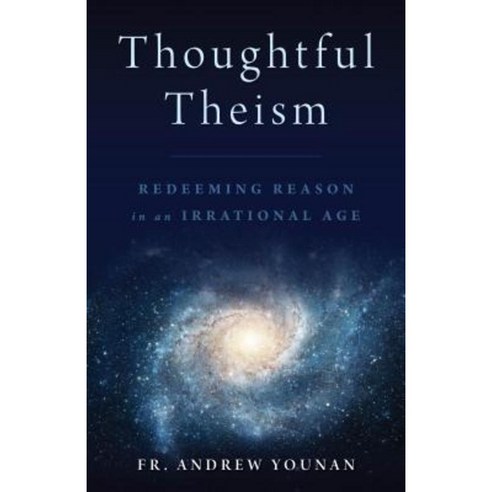 Thoughtful Theism: Redeeming Reason in an Irrational Age Paperback, Emmaus Road Publishing