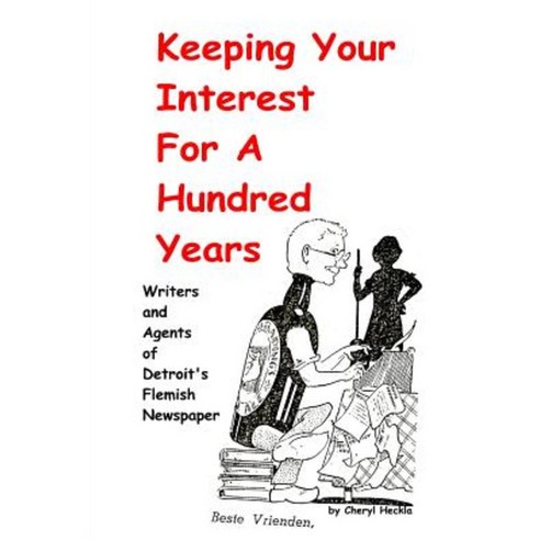 Keeping Your Interest for a Hundred Years: Writers and Agents of Detroit''s Flemish Newspaper Paperback, Createspace Independent Publishing Platform