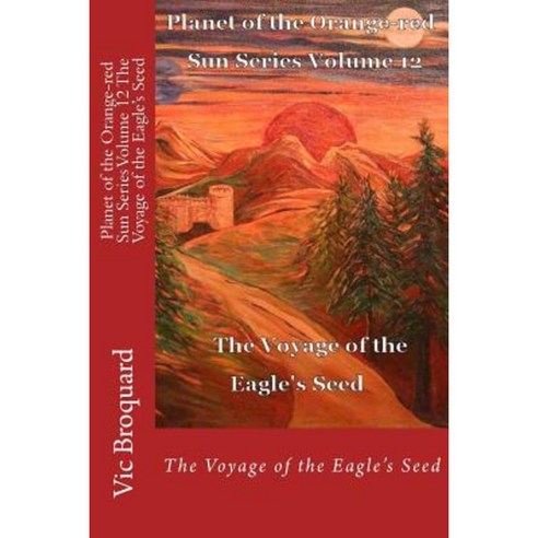 Planet of the Orange-Red Sun Series Volume 12 the Voyage of the Eagle?s Seed Paperback, Broquard eBooks