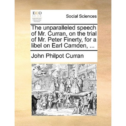 The Unparalleled Speech of Mr. Curran on the Trial of Mr. Peter Finerty for a Libel on Earl Camden ... Paperback, Gale Ecco, Print Editions