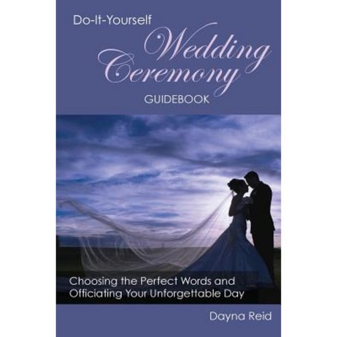Do-It-Yourself Wedding Ceremony Guidebook: Choosing the Perfect Words and Officiating Your Unforgettable Day Paperback, Createspace