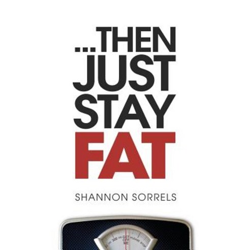 ...Then Just Stay Fat. Paperback, Createspace Independent Publishing Platform