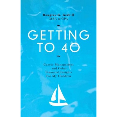 Getting to 40: Career Management and Other Financial Insights for My Family Paperback, Booklocker.com