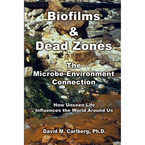 Biofilms & Dead Zones: The Microbe-Environment Connection: How Unseen Life Influences the World Around Us Paperback, Authorhouse