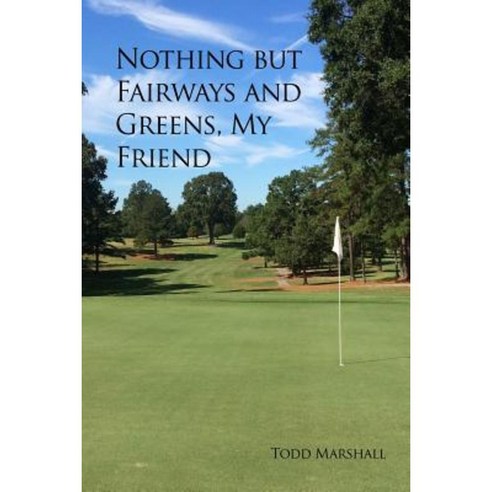 Nothing But Fairways and Greens My Friend Paperback, Dorrance Publishing Co.