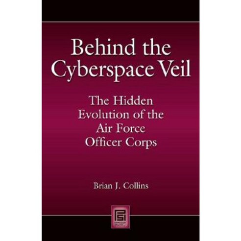 Behind the Cyberspace Veil: The Hidden Evolution of the Air Force Officer Corps Hardcover, Praeger Security International