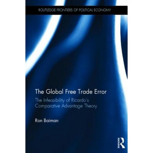 The Global Free Trade Error: The Infeasibility of Ricardo S Comparative ...