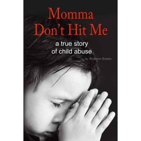 Momma Don''t Hit Me!: A True Story of Child Abuse Paperback, Createspace Independent Publishing Platform