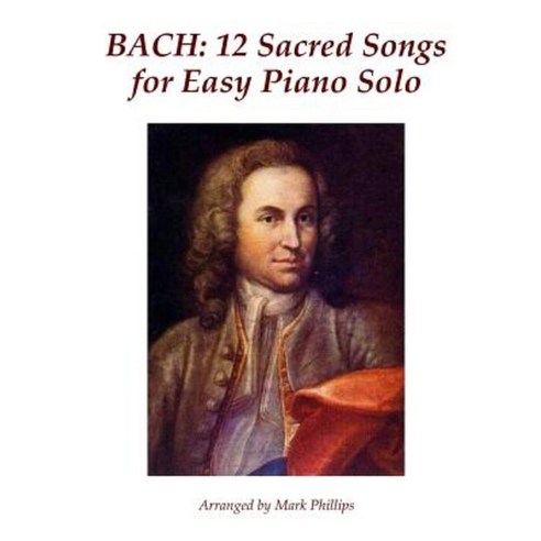 Bach: 12 Sacred Songs for Easy Piano Solo Paperback, Createspace Independent Publishing Platform
