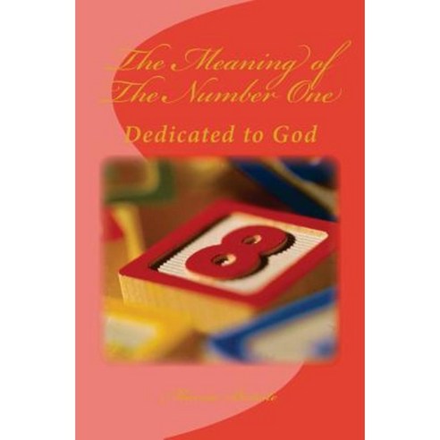 The Meaning of the Number One: Dedicated to God Paperback, Createspace Independent Publishing Platform