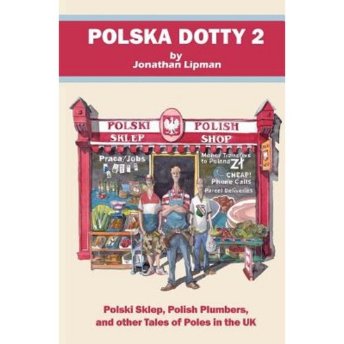 Polska Dotty 2: Polski Sklep Polish Plumbers and Other Tales of Poles in the UK Paperback, Createspace Independent Publishing Platform