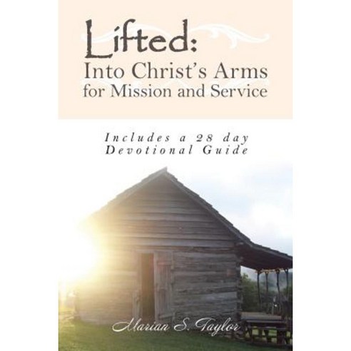 Lifted: Into Christ''s Arms for Mission and Service: Includes a 28 Day Devotional Guide Paperback, Balboa Press