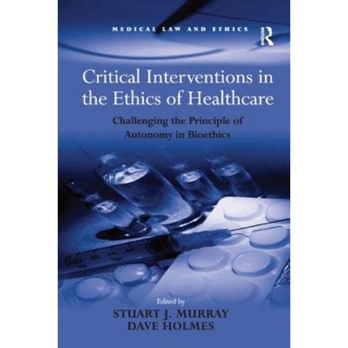 Critical Interventions in the Ethics of Healthcare: Challenging the Principle of Autonomy in Bioethics Paperback, Routledge