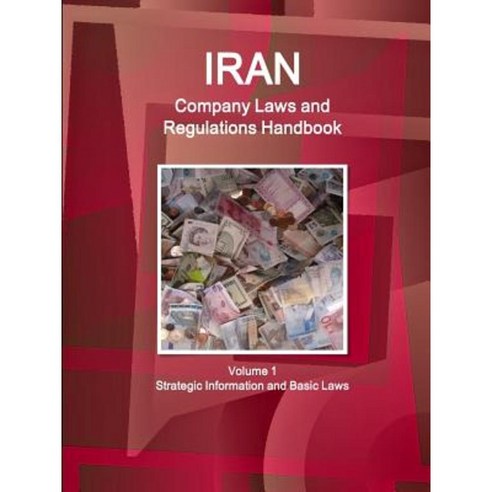 Iran Company Laws and Regulations Handbook Volume 1 Strategic Information and Basic Laws Paperback, IBP USA
