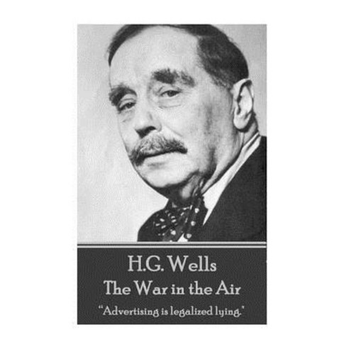 H.G. Wells - The War in the Air: Advertising Is Legalized Lying. Paperback, Horse''s Mouth