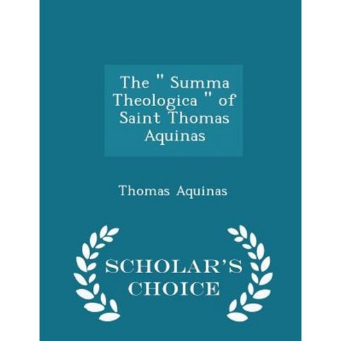 The Summa Theologica of Saint Thomas Aquinas - Scholar''s Choice Edition Paperback