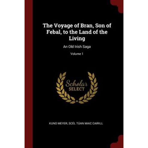 The Voyage of Bran Son of Febal to the Land of the Living: An Old Irish Saga; Volume 1 Paperback, Andesite Press