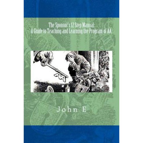 The Sponsor''s 12 Step Manual: A Guide to Teaching and Learning the Program of AA. Paperback, Createspace Independent Publishing Platform