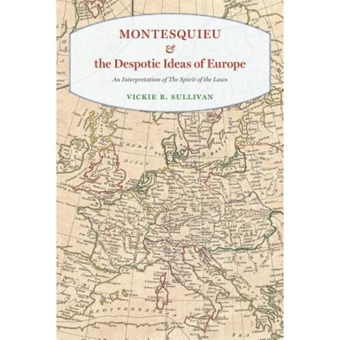 Montesquieu and the Despotic Ideas of Europe: An Interpretation of "The Spirit of the Laws" Hardcover, University of Chicago Press