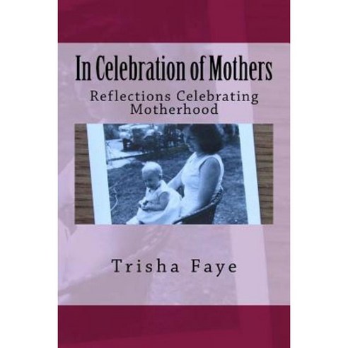 In Celebration of Mothers: Reflections Celebrating Motherhood Paperback, Createspace Independent Publishing Platform