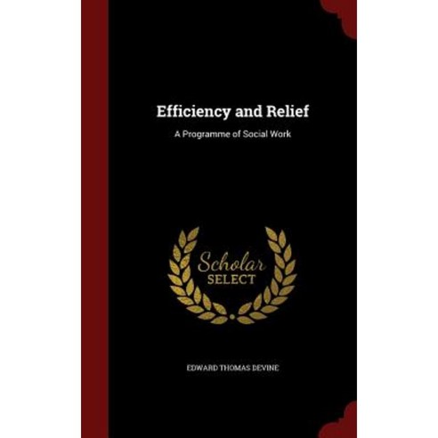 Efficiency and Relief: A Programme of Social Work Hardcover, Andesite Press