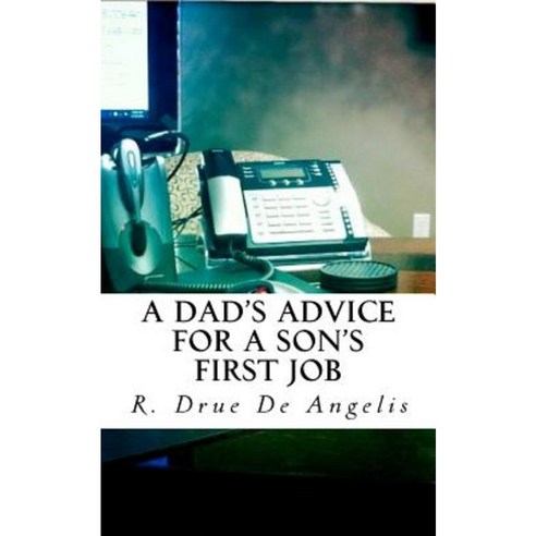 A Dad''s Advice for a Son''s First Job Paperback, Createspace