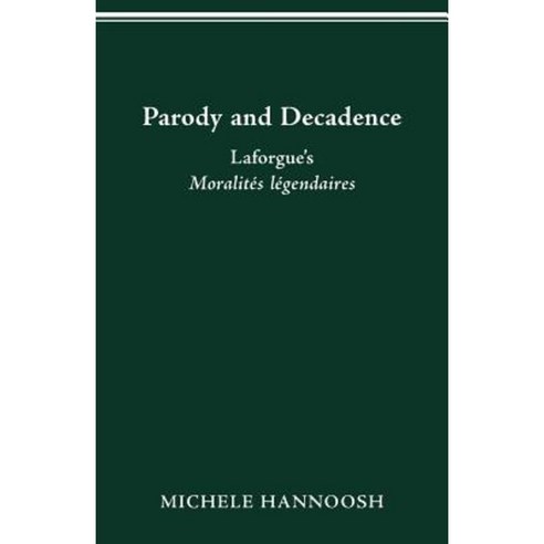 Parody and Decadence: Laforgue''s Moralites Legendaires Paperback, Ohio State University Press