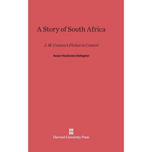 A Story of South Africa: J. M. Coetzee''s Fiction in Context Hardcover, Harvard University Press