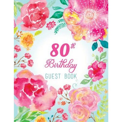 80th Birthday Guest Book: Extra Large Guest Book 100 Pages 8.5 X 11 Pink Teal Floral Watercolor Paperback, Createspace Independent Publishing Platform