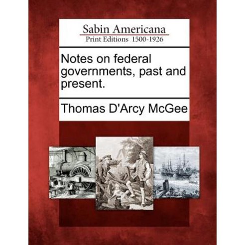 Notes on Federal Governments Past and Present. Paperback, Gale Ecco, Sabin Americana