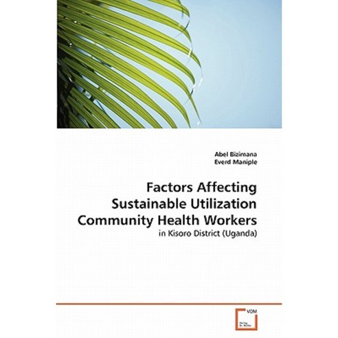 Factors Affecting Sustainable Utilization Community Health Workers Paperback, VDM Verlag