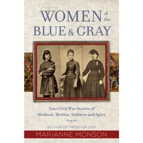 Women of the Blue and Gray: True Stories of Mothers Medics Soldiers and Spies of the Civil War Hardcover, Shadow Mountain