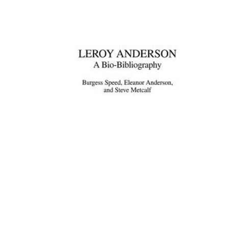 Leroy Anderson: A Bio-Bibliography Hardcover, Praeger Publishers