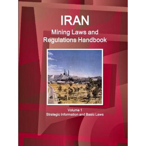 Iran Mining Laws and Regulations Handbook Volume 1 Strategic Information and Basic Laws Paperback, Int''l Business Publications, USA
