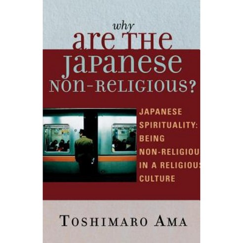 Why Are the Japanese Non-Religious?: Japanese Spirituality: Being Non-Religious in a Religious Culture Paperback, Upa