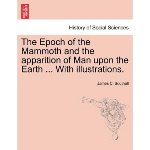 The Epoch of the Mammoth and the Apparition of Man Upon the Earth ... with Illustrations. Paperback, British Library, Historical Print Editions