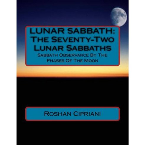 Lunar Sabbath: The Seventy-Two Lunar Sabbaths: Sabbath Observance by the Phases of the Moon Paperback, Createspace Independent Publishing Platform