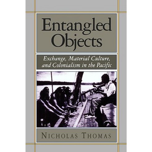 Entangled Objects: Exchange Material Culture and Colonialism in the Pacific Paperback, Harvard University Press
