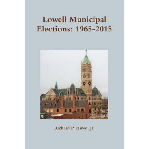 Lowell Municipal Elections: 1965-2015 Paperback, Lulu.com
