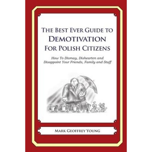 The Best Ever Guide to Demotivation for Polish Citizens: How to Dismay Dishearten and Disappoint Your Friends Family and Staff Paperback, Createspace