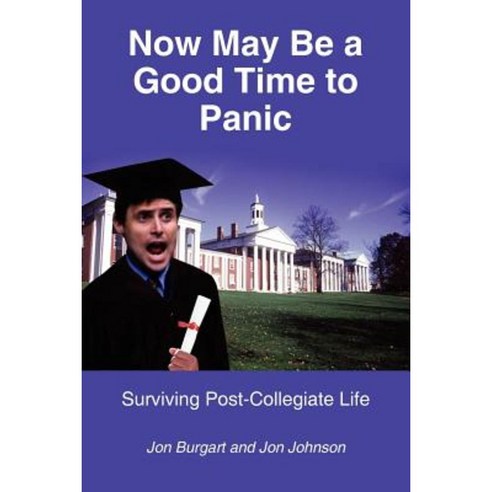 Now May Be a Good Time to Panic: Surviving Post-Collegiate Life ...