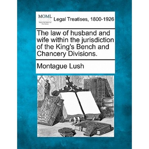 The Law of Husband and Wife Within the Jurisdiction of the King''s Bench and Chancery Divisions. Paperback, Gale, Making of Modern Law