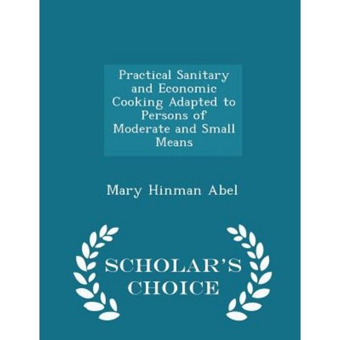 Practical Sanitary and Economic Cooking Adapted to Persons of Moderate and Small Means - Scholar''s Choice Edition Paperback