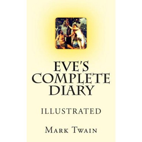 Eve''s Complete Diary: Illustrated Paperback, Createspace Independent Publishing Platform
