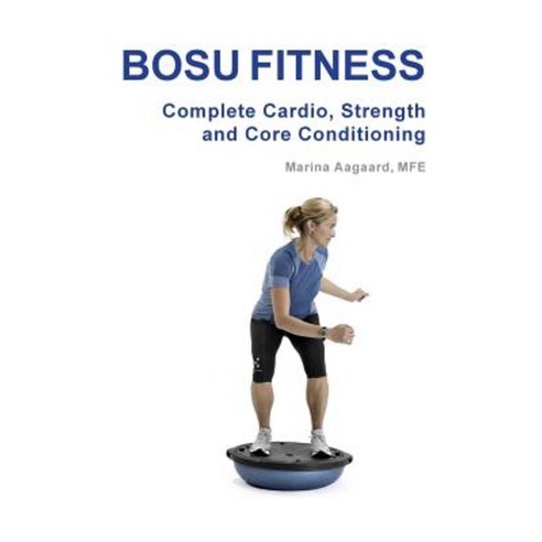 Bosu Fitness - Complete Cardio Strength and Core Conditioning Paperback, Aagaard
